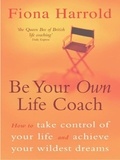 Fiona Harrold - Be Your Own Life Coach - How to take control of your life and achieve your wildest dreams.