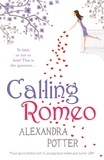Alexandra Potter - Calling Romeo - A hilarious, delightful romcom from the author of CONFESSIONS OF A FORTY-SOMETHING F##K UP!.