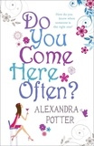 Alexandra Potter - Do You Come Here Often? - A hilarious, escapist romcom from the author of CONFESSIONS OF A FORTY-SOMETHING F##K UP!.