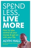 Alvin Hall - Spend Less, Live More - How to take control of your money and get on with your life.