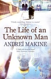Andreï Makine - The Life of an Unknown Man.