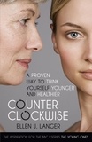 Ellen Langer - Counterclockwise - A Proven Way to Think Yourself Younger and Healthier.