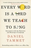 Daniel Tammet - Every Word is a Bird We Teach to Sing - Encounters with the Mysteries & Meanings of Language.