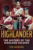 Tim Newark - Highlander - The History of The Legendary Highland Soldier.
