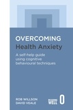 David Veale et Rob Willson - Overcoming Health Anxiety - A self-help guide using cognitive behavioural techniques.