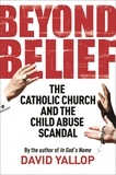 David Yallop - Beyond Belief - The Catholic Church and the Child Abuse Scandal.