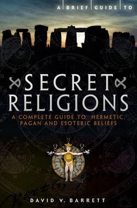 David V. Barrett - A Brief Guide to Secret Religions - A Complete Guide to Hermetic, Pagan and Esoteric Beliefs.