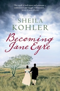 Sheila Kohler - Becoming Jane Eyre.