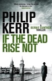 Philip Kerr - If the dead rise not.