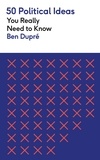 Ben Dupré - 50 Political Ideas You Really Need to Know.