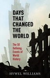 Hywel Williams - Days That Changed the World - The 50 Defining Events of World History.