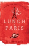 Elizabeth Bard - Lunch in Paris - A Delicious Love Story, with Recipes.