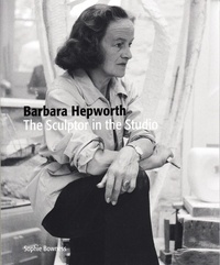 Sophie Bowness - Barbara Hepworth: the Sculptor in the Studio.