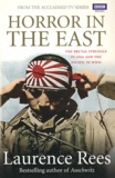 Laurence Rees - Horror in the East - The Brutal Struggle in Asia and the Pacific in WWII.