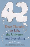 Mark Vernon - 42 : Deep Thought on Life, the Universe, and Everything.