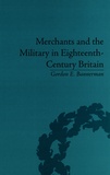 Gordon E. Bannerman - Merchants and the Military in Eighteenth-Century Britain - British Army Contracts and Domestic Supply, 1739-1763.