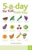 Karen Bali et Sally Child - 5-a-day For Kids Made Easy - Quick and easy recipes and tips to feed your child more fruit and vegetables and convert fussy eaters.