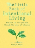 Carolyn Boyes - The Little Book of Intentional Living - Create the life you want through the power of intention.