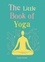 Lucy Lucas - The Little Book of Yoga - Harness the ancient practice to boost your health and wellbeing.