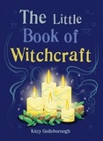Kitty Guilsborough - The Little Book of Witchcraft - Explore the ancient practice of natural magic and daily ritual.