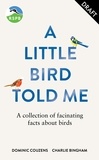 Dominic Couzens et Charlie Bingham - RSPB A Little Bird Told Me - A collection of fascinating facts about birds.