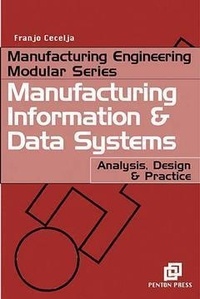 Franjo Cecelja - Manufacturing engineering modular series - Manufacturing information and data systems : analysis, design & pratice.
