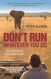 Peter Allison - DON'T RUN, Whatever You Do - My Adventures as a Safari Guide.