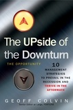 Geoff Colvin - The Upside of the Downturn - 10 Management Strategies to Prevail in the Recession and Thrive in the Aftermath.