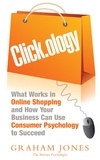 Graham Jones - Clickology - What Works in Online Shopping and How Your Business can use Consumer Psychology to Succeed.