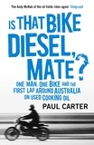 Paul Carter - Is that Bike Diesel, Mate? - One Man, One Bike, and the First Lap Around Australia on Used Cooking Oil.