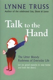 Lynne Truss - Talk to the Hand - The Utter Bloody Rudeness of Everyday Life (or six good reasons to stay home and bolt the door).