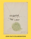 John Yau - Disguise the Limit: John Yau s Collaborations /anglais.