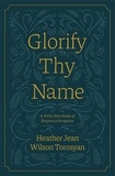  Heather Torosyan - Glorify Thy Name: A Forty-Day Study of Prayers in Scripture.
