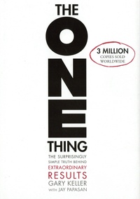 Gary Keller et Jay Papasan - The One Thing - The Surprisingly Simple Truth Behind Extraordinary Results.