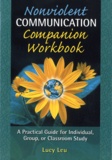 Lucy Leu - Nonviolent Communication Companion Workbook - A Practical Guide for Individual, Group or Classroom Study.