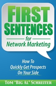  Tom "Big Al" Schreiter - First Sentences For Network Marketing: How to Quickly Get Prospects on Your Side.