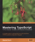 Daniel Koch - Mastering Typoscript : Typo3 Website, Template, and Extension Development - A complete guide to understanding and using TypoScript, TYPO3's powerful configuration language.