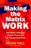 Kevan Hall - Making the Matrix Work - How Matrix Managers Engage People and Cut Through Complexity.