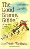 Jane Fearnley-Whittingstall - The Good Granny Guide - Or how to be a modern grandmother.