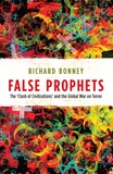 Richard Bonney - False Prophets - The 'Clash of Civilizations' and the Global War on Terror.