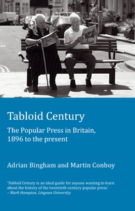 Adrian Bingham et Martin Conboy - Tabloid Century - The Popular Press in Britain, 1896 to the present.