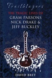David Bret - Trailblazers, The tragic lives of Gram Parsons , Nick Drake & Jeff Buckley.