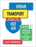 Alan Cunningham - Urban Transport Without the Hot Air - Volume 2, American Solutions for a Sustainable Future.