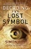 Simon Cox - Decoding the Lost Symbol - Unravelling the Secrets Behind Dan Brown's International Bestseller: The Unauthorised Guide.