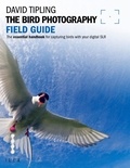 David Tipling - The Bird Photography Field Guide - The Essential Handbook for Capturing Birds with your digital SLR.
