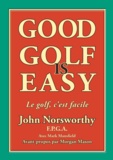 John Norsworthy et Mark Mansfield - Good Golf is Easy ! - Jouer en confiance, avec facilité et en prenant du plaisir !.