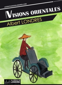 Albert Londres - Visions orientales.