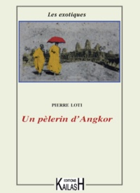 Pierre Loti - Un pèlerin d'Angkor.