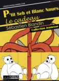 Sébastien Blandin - P'tit Seb et Blanc Nours, le cadeau.