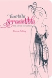 Dorcas Pelling - How to be Irresistible.
